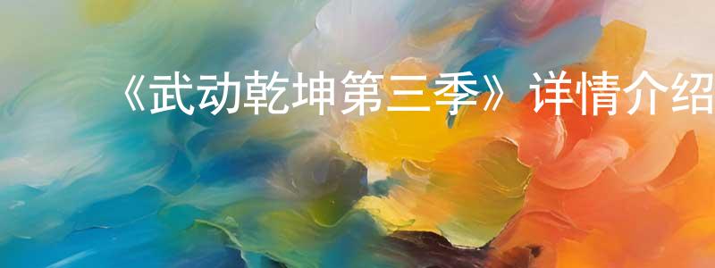 ﻿《武动乾坤第三季》详情介绍_武动乾坤第三季已完结在线观看_武动乾坤第三季迅雷下载_国漫 ﻿程云峰的blog